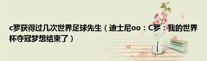 c罗获得过几次世界足球先生（迪士尼oo：C罗：我的世界杯夺冠梦想结束了）