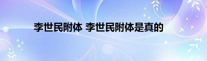 李世民附体 李世民附体是真的