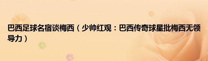 巴西足球名宿谈梅西（少帅红观：巴西传奇球星批梅西无领导力）