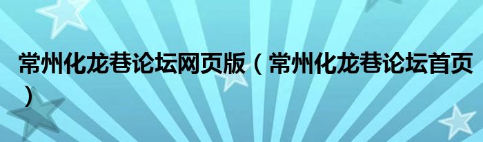 常州化龙巷论坛网页版（常州化龙巷论坛首页）