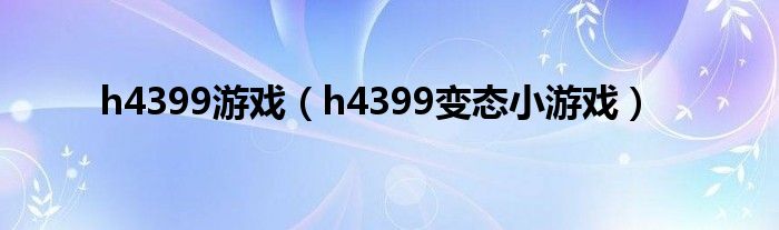 h4399游戏（h4399变态小游戏）