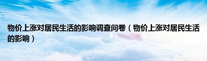 物价上涨对居民生活的影响调查问卷（物价上涨对居民生活的影响）