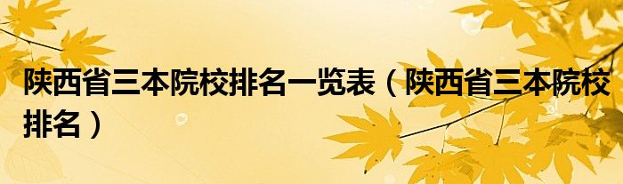 陕西省三本院校排名一览表（陕西省三本院校排名）