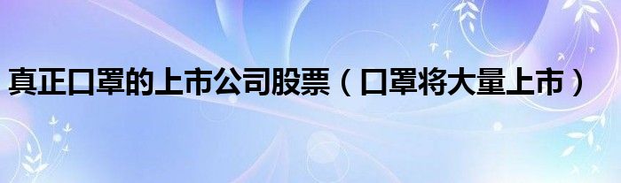真正口罩的上市公司股票（口罩将大量上市）