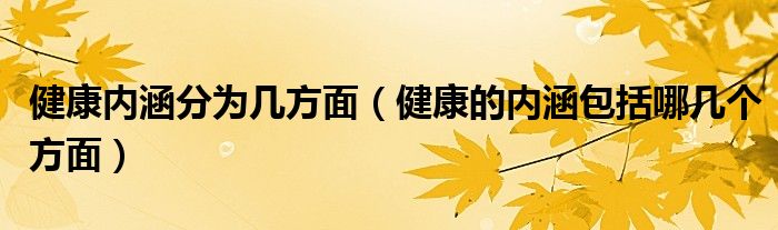 健康内涵分为几方面（健康的内涵包括哪几个方面）