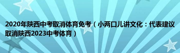 2020年陕西中考取消体育免考（小两口儿讲文化：代表建议取消陕西2023中考体育）