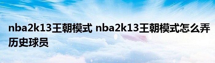 nba2k13王朝模式 nba2k13王朝模式怎么弄历史球员