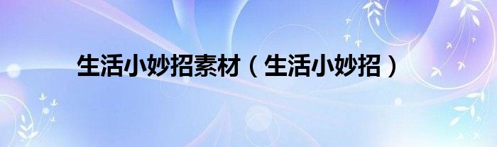 生活小妙招素材（生活小妙招）
