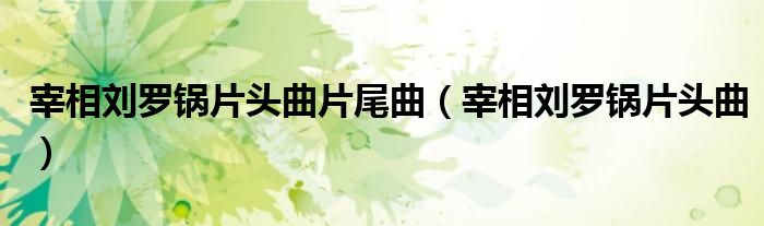 宰相刘罗锅片头曲片尾曲（宰相刘罗锅片头曲）
