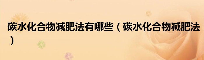 碳水化合物减肥法有哪些（碳水化合物减肥法）