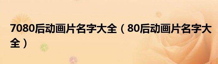 7080后动画片名字大全（80后动画片名字大全）