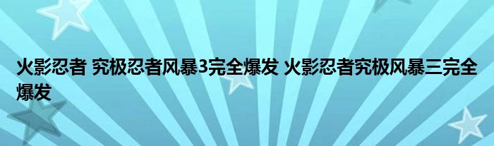 火影忍者 究极忍者风暴3完全爆发 火影忍者究极风暴三完全爆发