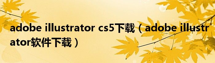 adobe illustrator cs5下载（adobe illustrator软件下载）