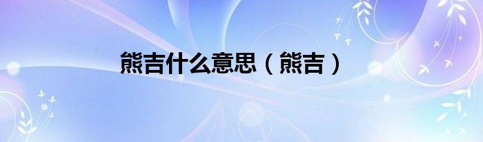 熊吉什么意思（熊吉）