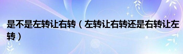 是不是左转让右转（左转让右转还是右转让左转）