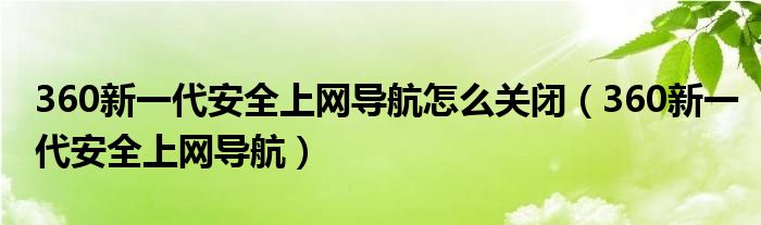 360新一代安全上网导航怎么关闭（360新一代安全上网导航）