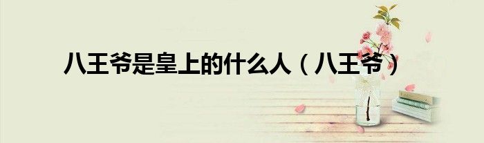 八王爷是皇上的什么人（八王爷）