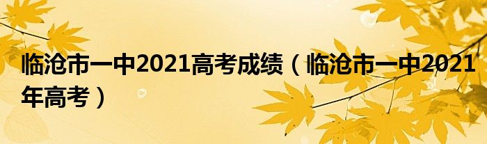 临沧市一中2021高考成绩（临沧市一中2021年高考）