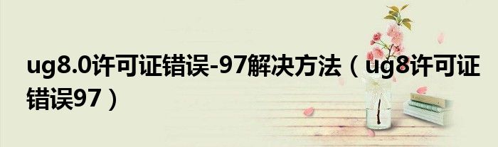 ug8.0许可证错误-97解决方法（ug8许可证错误97）