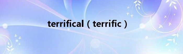 terrifical（terrific）