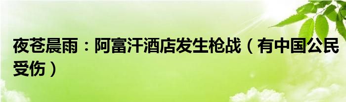 夜苍晨雨：阿富汗酒店发生枪战（有中国公民受伤）