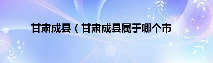 甘肃成县（甘肃成县属于哪个市