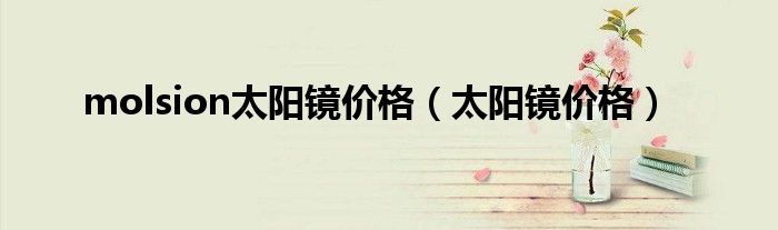 molsion太阳镜价格（太阳镜价格）