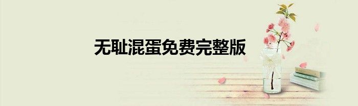 无耻混蛋免费完整版