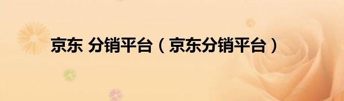 京东 分销平台（京东分销平台）
