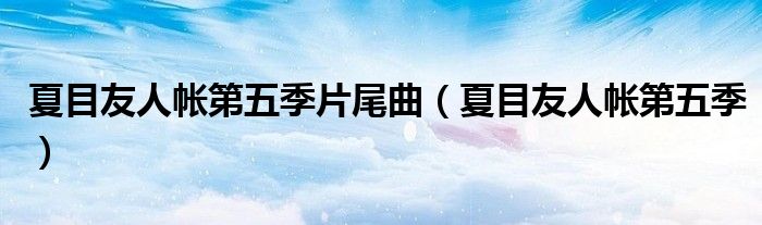 夏目友人帐第五季片尾曲（夏目友人帐第五季）