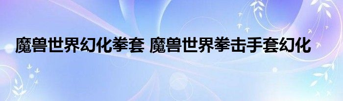 魔兽世界幻化拳套 魔兽世界拳击手套幻化