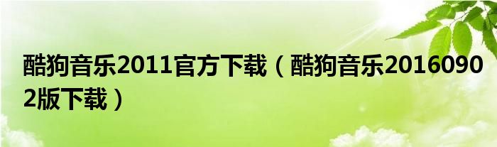 酷狗音乐2011官方下载（酷狗音乐20160902版下载）