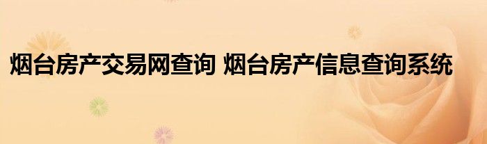 烟台房产交易网查询 烟台房产信息查询系统