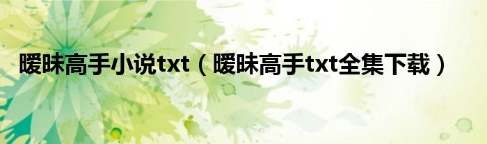 暧昧高手小说txt（暧昧高手txt全集下载）