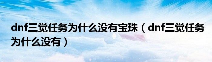 dnf三觉任务为什么没有宝珠（dnf三觉任务为什么没有）