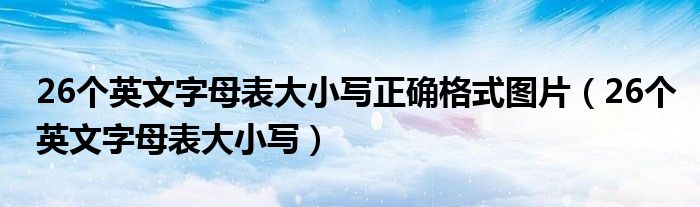 26个英文字母表大小写正确格式图片（26个英文字母表大小写）