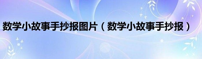 数学小故事手抄报图片（数学小故事手抄报）