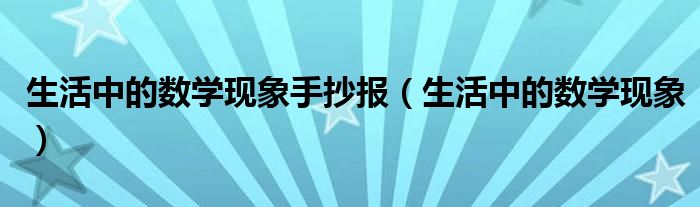 生活中的数学现象手抄报（生活中的数学现象）