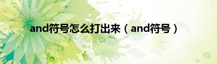 and符号怎么打出来（and符号）