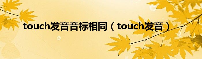 touch发音音标相同（touch发音）