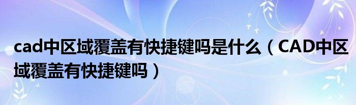 cad中区域覆盖有快捷键吗是什么（CAD中区域覆盖有快捷键吗）