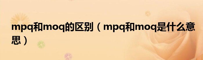 mpq和moq的区别（mpq和moq是什么意思）