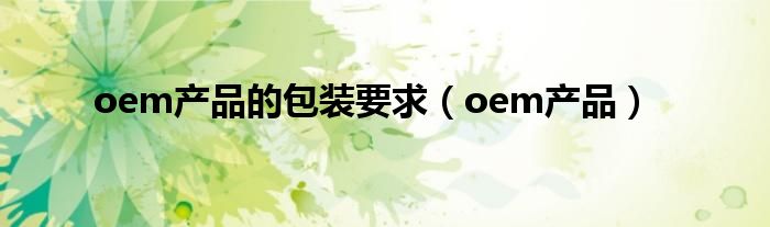 oem产品的包装要求（oem产品）