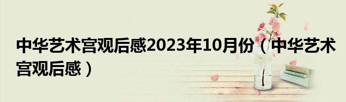 中华艺术宫观后感2023年10月份（中华艺术宫观后感）