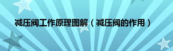 减压阀工作原理图解（减压阀的作用）
