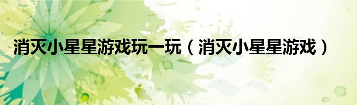 消灭小星星游戏玩一玩（消灭小星星游戏）
