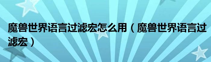 魔兽世界语言过滤宏怎么用（魔兽世界语言过滤宏）