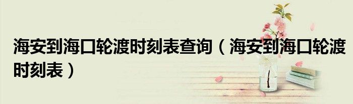 海安到海口轮渡时刻表查询（海安到海口轮渡时刻表）