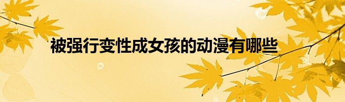 被强行变性成女孩的动漫有哪些