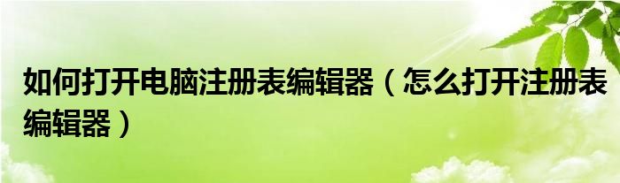 如何打开电脑注册表编辑器（怎么打开注册表编辑器）